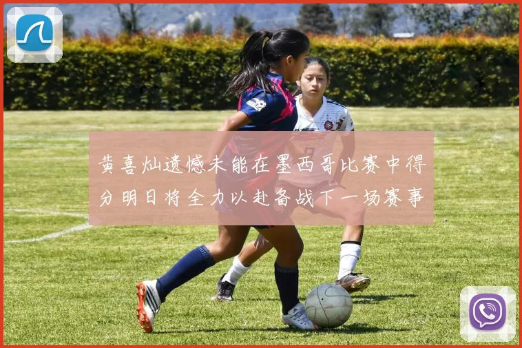 黄喜灿遗憾未能在墨西哥比赛中得分明日将全力以赴备战下一场赛事