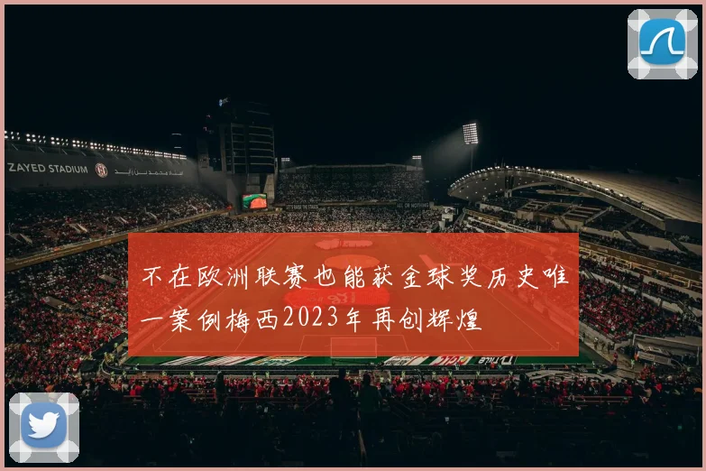不在欧洲联赛也能获金球奖历史唯一案例梅西2023年再创辉煌