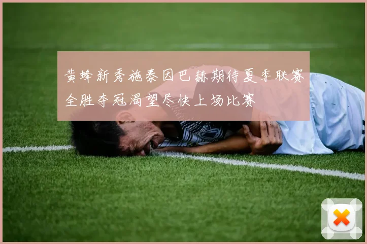 黄蜂新秀施泰因巴赫期待夏季联赛全胜夺冠渴望尽快上场比赛